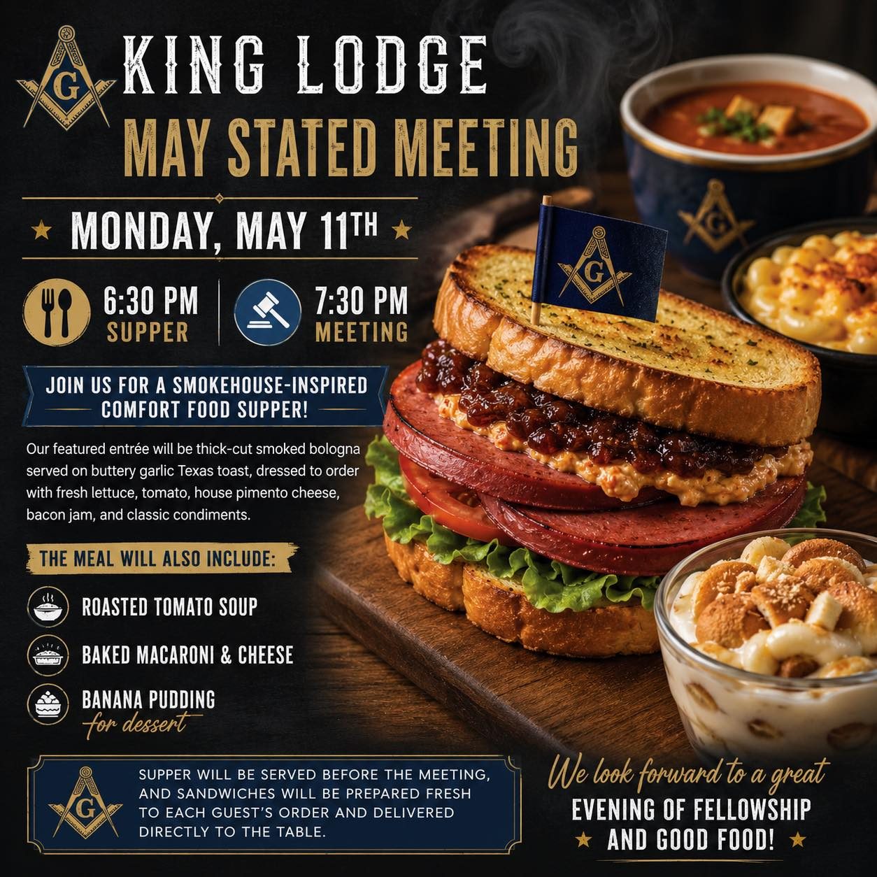 Join us Monday, May 11th for our May Stated Meeting at King Lodge!  Supper will be served at 6:30 PM  Meeting begins at 7:30 PM  This month&rsquo;s meal features a smokehouse-inspired comfort food menu prepared fresh for our Brothers and guests.Our featured entr&eacute;e will be Bro. Jim Pepper&rsquo;s famous t